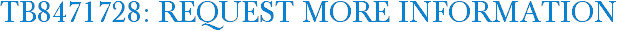 TB8471728: Request More Information