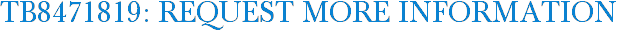 TB8471819: Request More Information