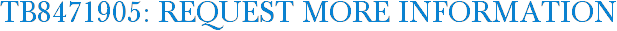 TB8471905: Request More Information