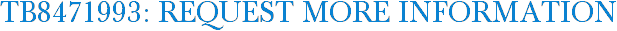 TB8471993: Request More Information