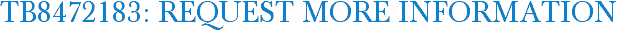 TB8472183: Request More Information
