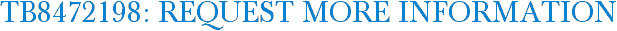 TB8472198: Request More Information