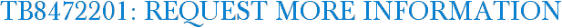 TB8472201: Request More Information