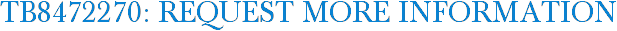TB8472270: Request More Information