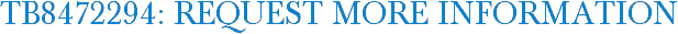 TB8472294: Request More Information