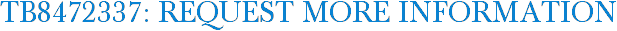 TB8472337: Request More Information