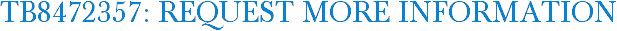 TB8472357: Request More Information