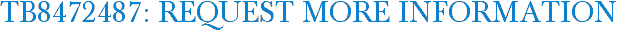 TB8472487: Request More Information