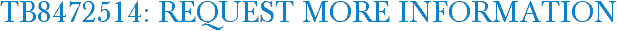 TB8472514: Request More Information