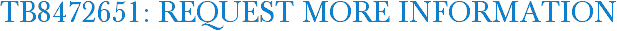 TB8472651: Request More Information
