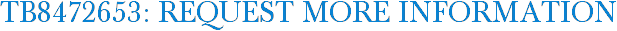 TB8472653: Request More Information