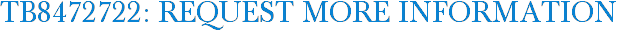 TB8472722: Request More Information