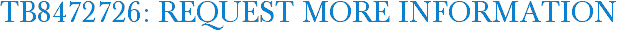 TB8472726: Request More Information