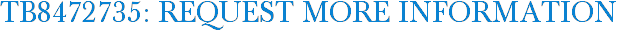 TB8472735: Request More Information
