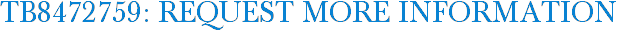 TB8472759: Request More Information