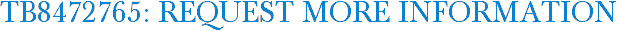 TB8472765: Request More Information