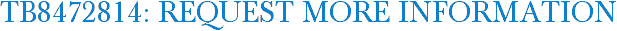 TB8472814: Request More Information