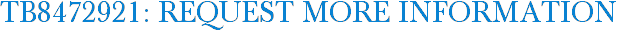 TB8472921: Request More Information