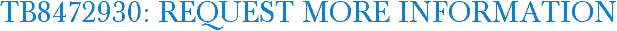 TB8472930: Request More Information