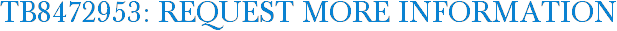 TB8472953: Request More Information