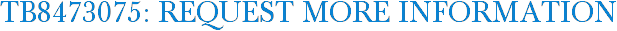 TB8473075: Request More Information