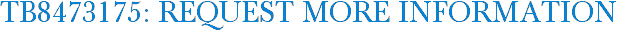 TB8473175: Request More Information