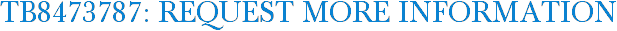 TB8473787: Request More Information