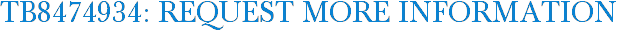 TB8474934: Request More Information