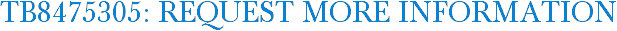 TB8475305: Request More Information