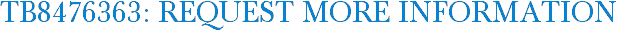 TB8476363: Request More Information