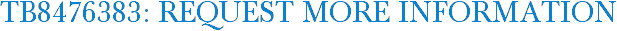 TB8476383: Request More Information