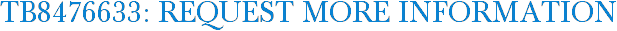TB8476633: Request More Information