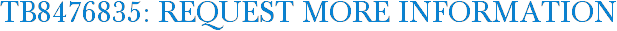 TB8476835: Request More Information