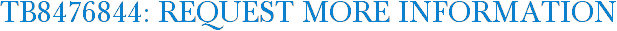 TB8476844: Request More Information