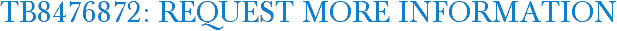 TB8476872: Request More Information