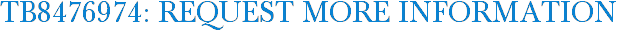 TB8476974: Request More Information