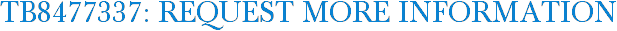 TB8477337: Request More Information