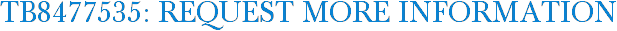 TB8477535: Request More Information