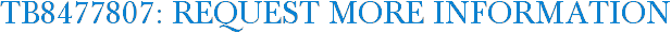 TB8477807: Request More Information
