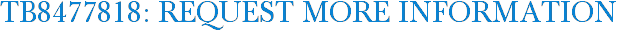 TB8477818: Request More Information
