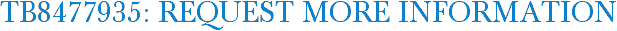 TB8477935: Request More Information