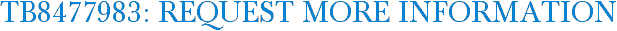 TB8477983: Request More Information
