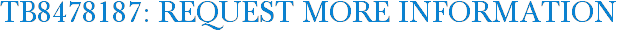 TB8478187: Request More Information