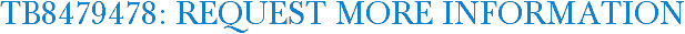 TB8479478: Request More Information
