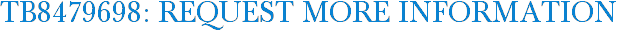 TB8479698: Request More Information