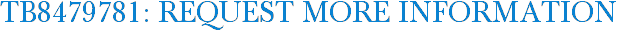 TB8479781: Request More Information