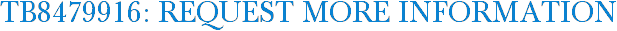 TB8479916: Request More Information