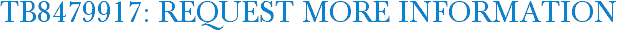 TB8479917: Request More Information