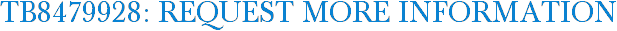 TB8479928: Request More Information