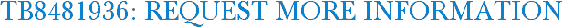 TB8481936: Request More Information